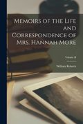 Memoirs of the Life and Correspondence of Mrs. Hannah More; Volume ii (en Inglés)