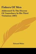 fishers of men: addressed to the diocese of canterbury in his third visitation (1893) (en Inglés)