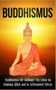 Buddhismus: Buddhismus für Anfänger: Ein Leben im Einklang, Glück und in Achtsamkeit führen (en Alemán)