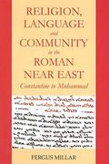 Religion, Language and Community in the Roman Near East: Constantine to Muhammad: Vol. For 2010 (Schweich Lectures on Biblical Archaeology) 