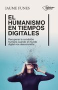 El Humanismo en Tiempos Digitales: Recuperar la Condición Humana Cuando el Mundo Digital nos Desconcierta