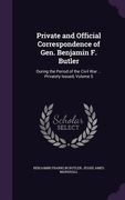 Private and Official Correspondence of Gen. Benjamin F. Butler: During the Period of the Civil War ... Privately Issued, Volume 5 (en Inglés)