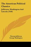 the american political classics: jefferson, washington and lincoln (1920) (en Inglés)