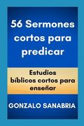 56 Sermones cortos para predicar: Estudios bíblicos cortos para enseñar. (in Spanish)