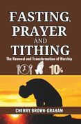 Fasting, Prayer and Tithing: The Renewal and Transformation of Worship (en Inglés)