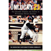 Unlucky 21: The Saddest Stories and Games in Pittsburgh Sports History 
