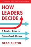 How Leaders Decide: A Timeless Guide to Making Tough Choices (en Inglés)
