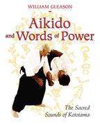 Aikido and Words of Power: The Sacred Sounds of Kototama (en Inglés)