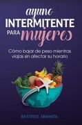 Ayuno Intermitente Para Mujeres: Cómo Bajar de Peso Mientras Viajas sin Afectar su Horario