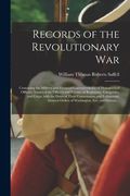 Records of the Revolutionary War: Containing the Military and Financial Correspondence of Distinguished Officers: Names of the Officers and Privates o