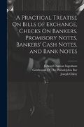 A Practical Treatise on Bills of Exchange, Checks on Bankers, Promisory Notes, Bankers' Cash Notes, and Bank Notes (en Inglés)