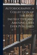 Autobiography, a Collection of the Most Instructive and Amusing Lives Ever Published; 4 (en Inglés)