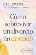 Cómo Sobrevivir un Divorcio no Deseado: Una Guía Bíblica y Práctica Para Sanar y Dejar el Pasado Atrás