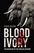 Blood Ivory: The Massacre of the African Elephant (en Inglés)