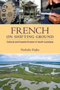 French on Shifting Ground: Cultural and Coastal Erosion in South Louisiana (en Inglés)