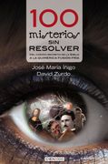 100 Misterios sin Resolver: Del Código Secreto de la Biblia a la Quimérica Fusión Fría