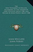 the new testament in english according to the version by john wycliffe, about 1380, and revised by john purvey about 1388 (en Inglés)