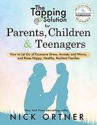 The Tapping Solution for Parents, Children & Teenagers: How to let go of Excessive Stress, Anxiety and Worry and Raise Happy, Healthy, Resilient Families 