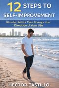 12 Steps to Self-Improvement. Simple Habits That Change the Direction of Your Life