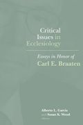 Critical Issues in Ecclesiology: Essays in Honor of Carl e. Braaten