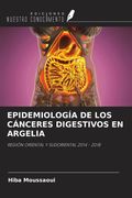 EPIDEMIOLOGÍA DE LOS CÁNCERES DIGESTIVOS EN ARGELIA. REGIÓN ORIENTAL Y SUDORIENTAL 2014 - 2018