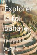 Explorer la foi bahá'íe: l'unité dans la diversité (en Francés)