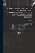 A Treatise on the Laws of Commerce and Manufactures, and the Contracts Relating Thereto: With an Appendix of Treaties, Statutes, and Precedents; Volume 3 (en Inglés)