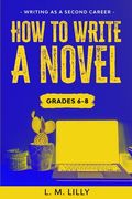 How To Write A Novel, Grades 6-8: Workbook (en Inglés)