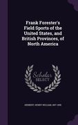 Frank Forester's Field Sports of the United States, and British Provinces, of North America (en Inglés)