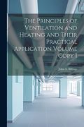 The Principles of Ventilation and Heating and Their Practical Application Volume Copy i (en Inglés)