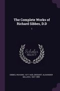 The Complete Works of Richard Sibbes, D.D: 1 (en Inglés)