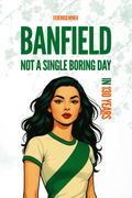 Banfield. Not a Single Boring Day in 130 Years