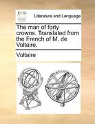 the man of forty crowns. translated from the french of m. de voltaire.