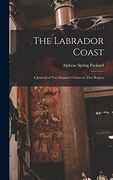 The Labrador Coast: A Journal of two Summer Cruises to That Region (en Inglés)