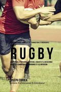 Le Programme Complet De Formation D'Endurance Pour Le Rugby: Augmenter La Puissance, La Vitesse, L'agilite Et La Resistance Grace A La Formation De L' (en Francés)