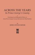 Across the Years in Prince George's County. a Genealogical and Biographical History of Some Prince George's County, Maryland and Allied Families (en Inglés)