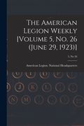 The American Legion Weekly [Volume 5, No. 26 (June 29, 1923)]; 5, no 26 (en Inglés)