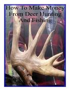 How To Make Money From Deer Hunting And Fishing (en Inglés)