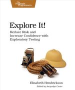 Explore It! Reduce Risk and Increase Confidence With Exploratory Testing (en Inglés)
