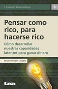 Pensar Como Rico Para Hacerse Rico: Cómo Desarrollar Nuestras Capacidades Latentes Para Ganar Dinero