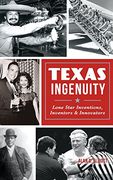 Texas Ingenuity: Lone Star Inventions, Inventors & Innovators (en Inglés)