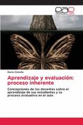 Aprendizaje y Evaluación: Proceso Inherente: Concepciones de los Docentes Sobre el Aprendizaje de sus Estudiantes y su Proceso Evaluativo en el Aula (in Spanish)