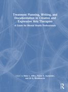 Treatment Planning, Writing, and Documentation in Creative and Expressive Arts Therapies. A Guide for Mental Health Professionals