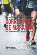 Tecnicas de Resistencia Mental no Convencionales Para Corredores de Maraton: Libere su Verdadero Potencial a Traves de la Visualizacion