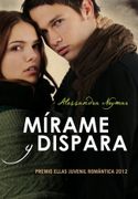 Mirame y Dispara (Novela Ganadora Premio Ellas Juvenil Romantica)