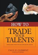 How To Trade Your Talents: Making Money From Your God-Given Natural Abilities (en Inglés)