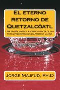 El eterno retorno de Quetzalcátl: Una teoría sobre la sobrevivencia de los mitos prehispánicos en América Latina