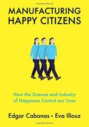Manufacturing Happy Citizens: How the Science and Industry of Happiness Control our Lives [Soft Cover ] 