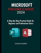 Microsoft Publisher & Access 2024: A Step-by-Step Practical Guide for Beginner and Professional Users (en Inglés)