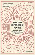 Atlas of Improbable Places: A Journey to the World'S Most Unusual Corners (Unexpected Atlases) (en Inglés)